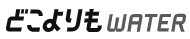 どこよりもウォーター